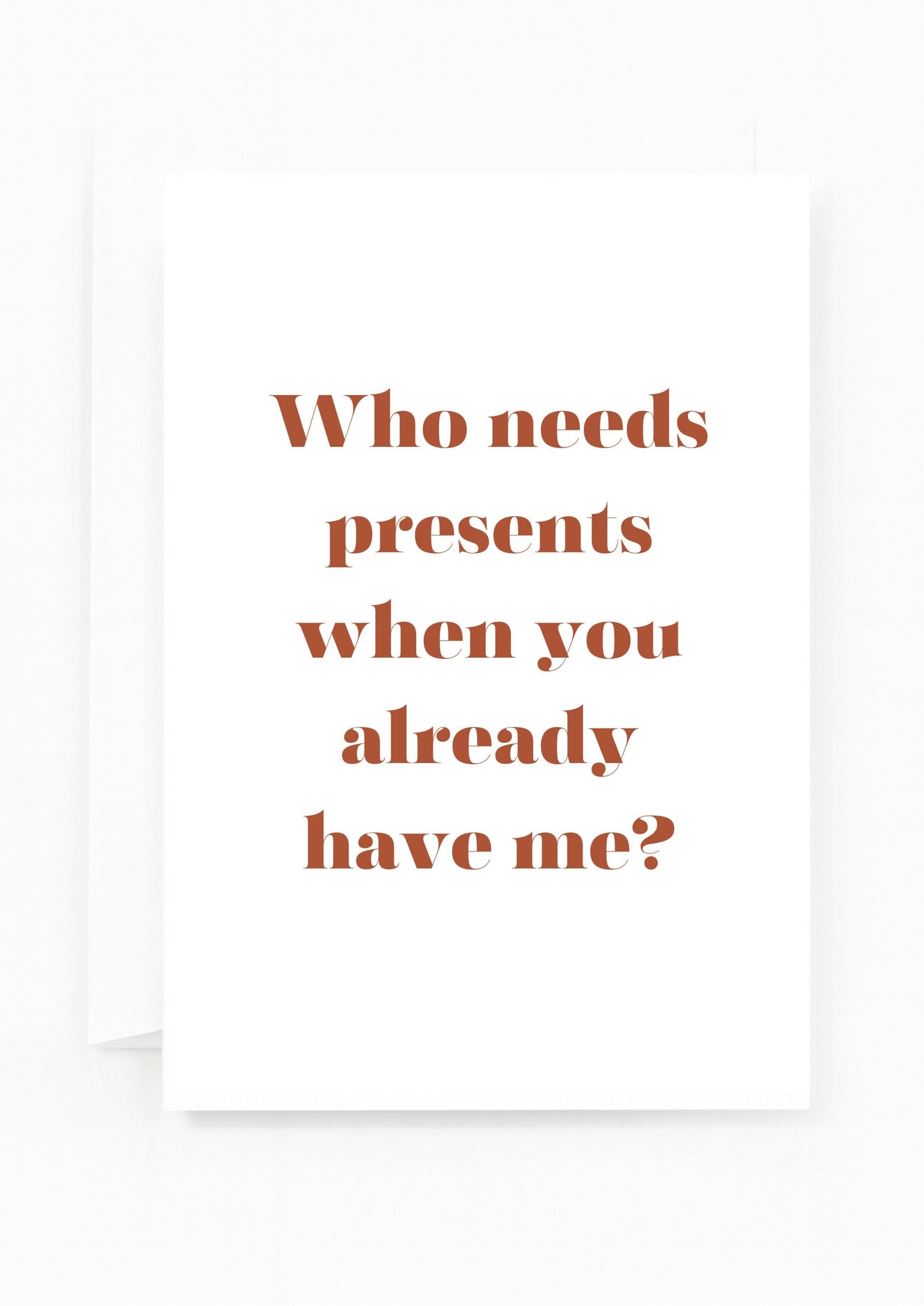 Who Needs Presents- Greeting Card