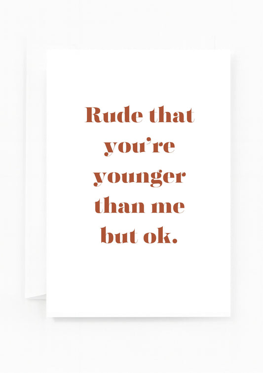 Rude That You're Older Than Me- Greeting Card